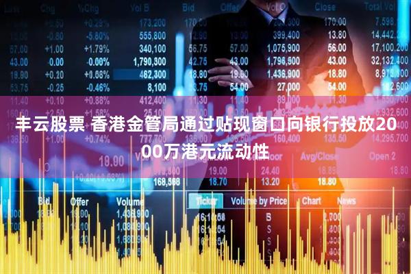 丰云股票 香港金管局通过贴现窗口向银行投放2000万港元流动性