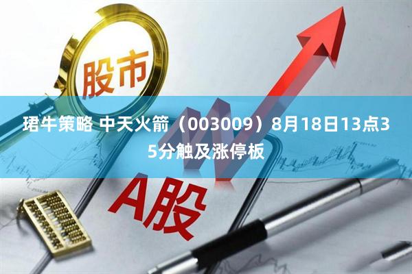 珺牛策略 中天火箭（003009）8月18日13点35分触及涨停板