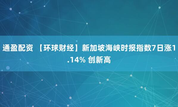通盈配资 【环球财经】新加坡海峡时报指数7日涨1.14% 创新高