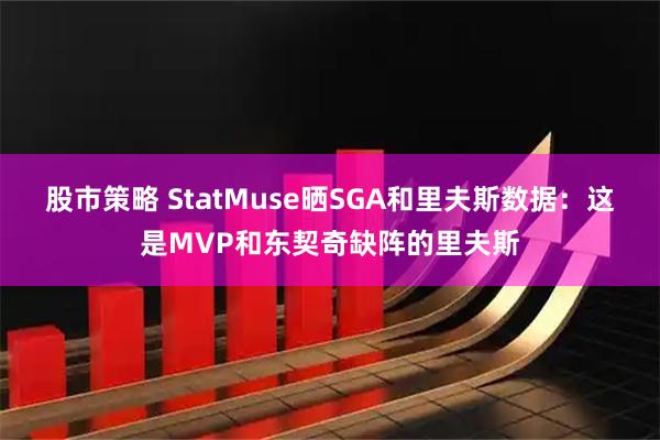 股市策略 StatMuse晒SGA和里夫斯数据：这是MVP和东契奇缺阵的里夫斯