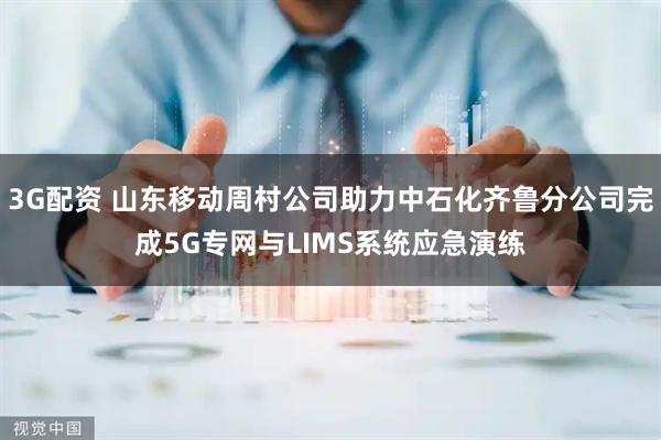 3G配资 山东移动周村公司助力中石化齐鲁分公司完成5G专网与LIMS系统应急演练